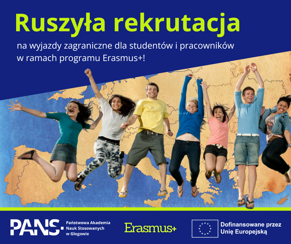 Grafika z niebieskim tłem: na górze zielony napis: Ruszyła rekrutacja, tuż pod nim biały napis: na wyjazdy zagraniczne dla studentów i pracowników w ramach programu Erasmus+!, w centralnej części: w tle: mapa Europy, na pierwszym planie osoby: radosne, uśmiechnięte, podskakują do góry; na dole logotypy: kolejno od lewej: PANS w Głogowie, Erasmus+ oraz Dofinansowane przez Unię Europejską